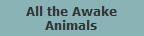 All the Awake
Animals
