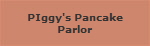 PIggy's Pancake
Parlor